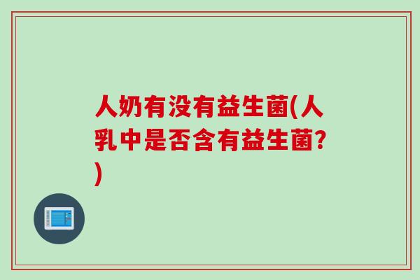 人奶有没有益生菌(人乳中是否含有益生菌？)