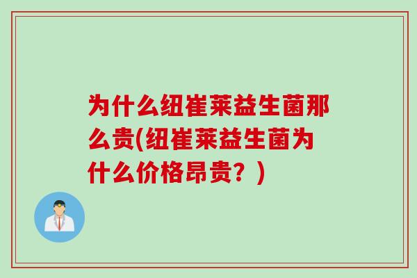为什么纽崔莱益生菌那么贵(纽崔莱益生菌为什么价格昂贵？)