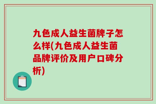 九色成人益生菌牌子怎么样(九色成人益生菌品牌评价及用户口碑分析)