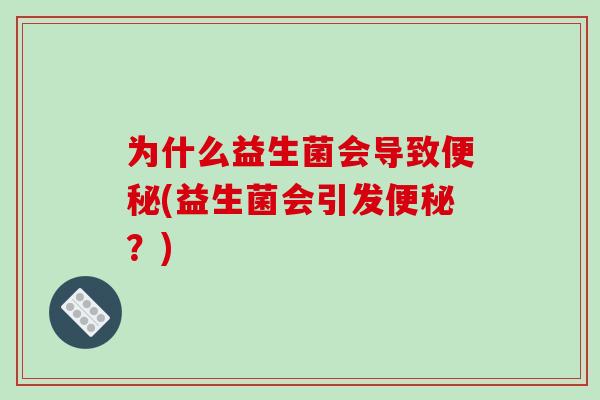 为什么益生菌会导致(益生菌会引发？)