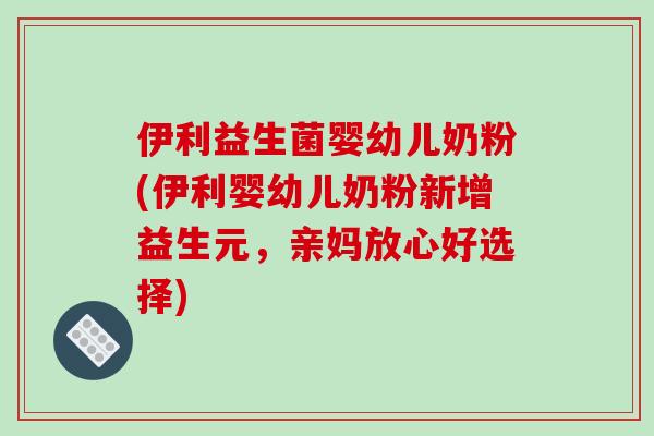 伊利益生菌婴幼儿奶粉(伊利婴幼儿奶粉新增益生元，亲妈放心好选择)