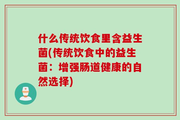 什么传统饮食里含益生菌(传统饮食中的益生菌：增强肠道健康的自然选择)