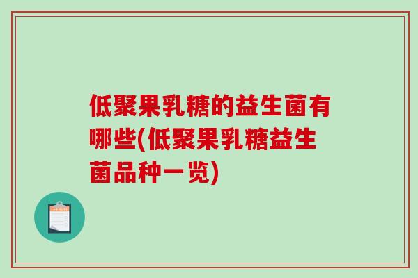 低聚果乳糖的益生菌有哪些(低聚果乳糖益生菌品种一览)