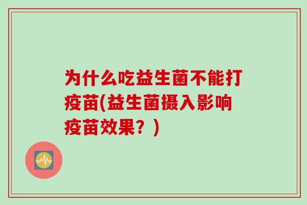 为什么吃益生菌不能打疫苗(益生菌摄入影响疫苗效果？)