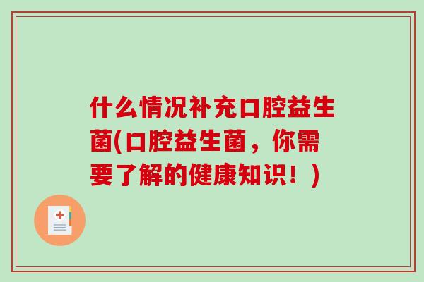 什么情况补充口腔益生菌(口腔益生菌，你需要了解的健康知识！)