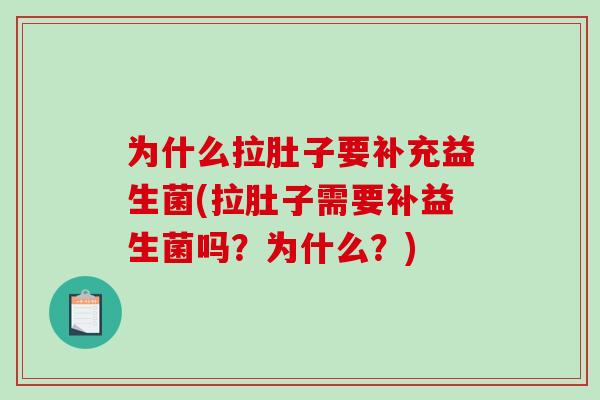 为什么拉肚子要补充益生菌(拉肚子需要补益生菌吗？为什么？)