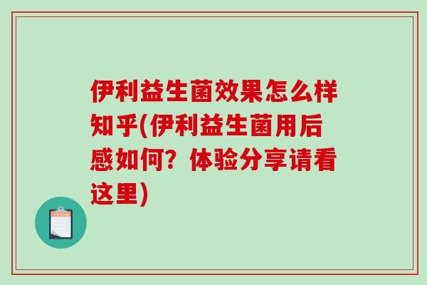 伊利益生菌效果怎么样知乎(伊利益生菌用后感如何？体验分享请看这里)