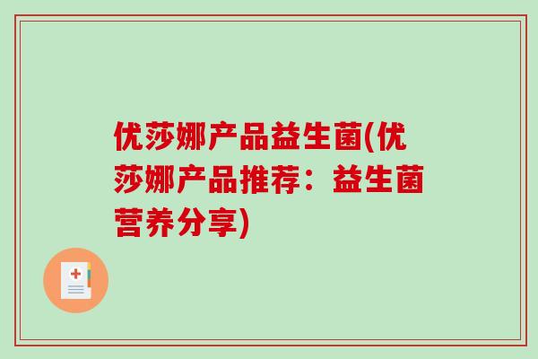 优莎娜产品益生菌(优莎娜产品推荐：益生菌营养分享)