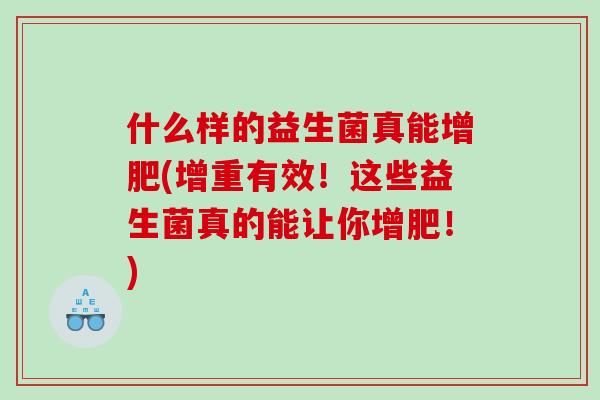 什么样的益生菌真能增肥(增重有效！这些益生菌真的能让你增肥！)