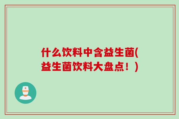什么饮料中含益生菌(益生菌饮料大盘点！)