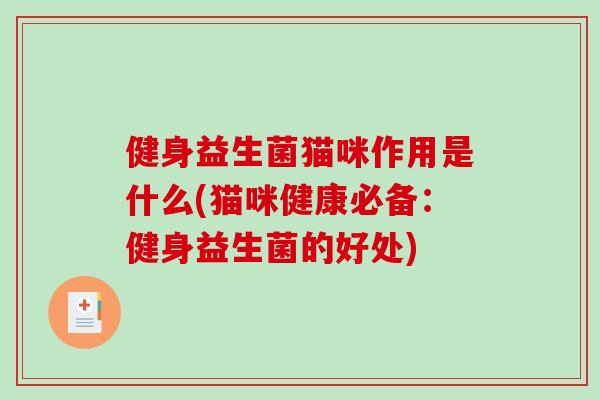 健身益生菌猫咪作用是什么(猫咪健康必备：健身益生菌的好处)