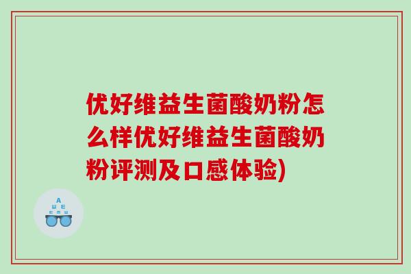 优好维益生菌酸奶粉怎么样优好维益生菌酸奶粉评测及口感体验)
