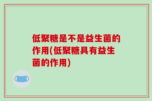 低聚糖是不是益生菌的作用(低聚糖具有益生菌的作用)