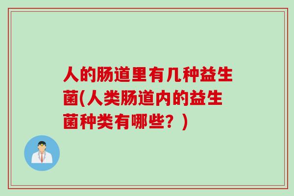 人的肠道里有几种益生菌(人类肠道内的益生菌种类有哪些？)