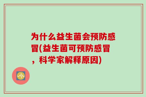 为什么益生菌会预防感冒(益生菌可预防感冒，科学家解释原因)