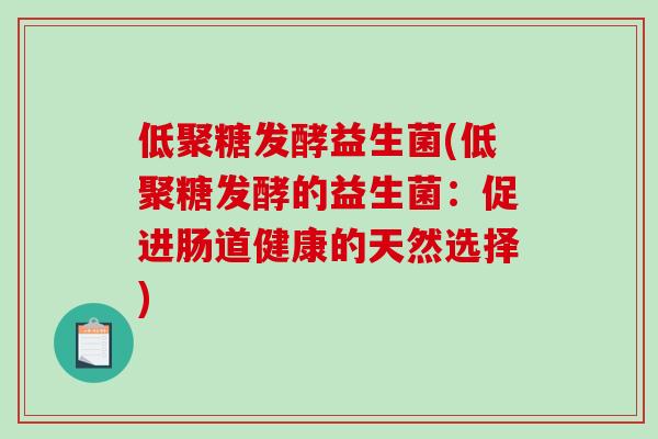 低聚糖发酵益生菌(低聚糖发酵的益生菌：促进肠道健康的天然选择)