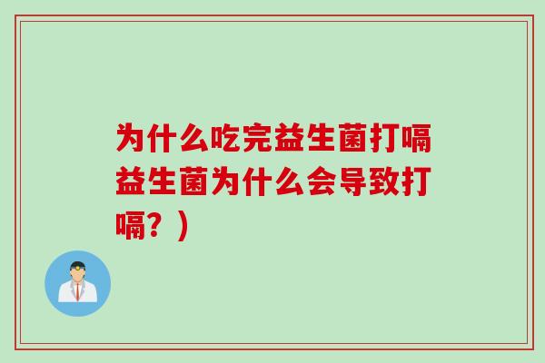为什么吃完益生菌打嗝益生菌为什么会导致打嗝？)