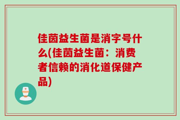 佳茵益生菌是消字号什么(佳茵益生菌：消费者信赖的消化道保健产品)