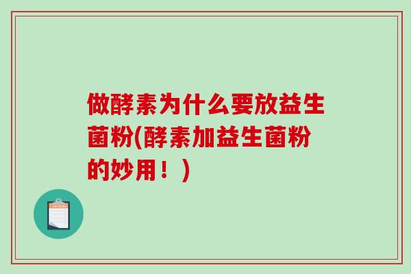 做酵素为什么要放益生菌粉(酵素加益生菌粉的妙用！)