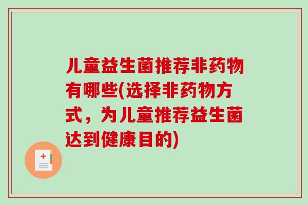 儿童益生菌推荐非药物有哪些(选择非药物方式，为儿童推荐益生菌达到健康目的)