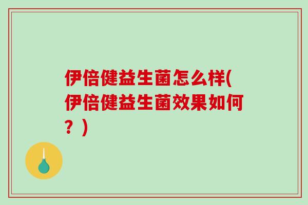 伊倍健益生菌怎么样(伊倍健益生菌效果如何？)