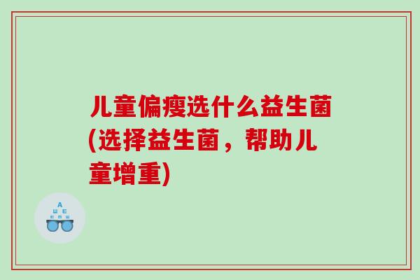 儿童偏瘦选什么益生菌(选择益生菌，帮助儿童增重)