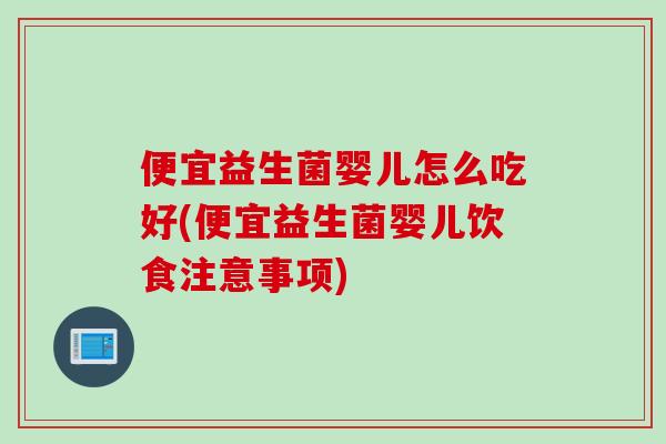 便宜益生菌婴儿怎么吃好(便宜益生菌婴儿饮食注意事项)