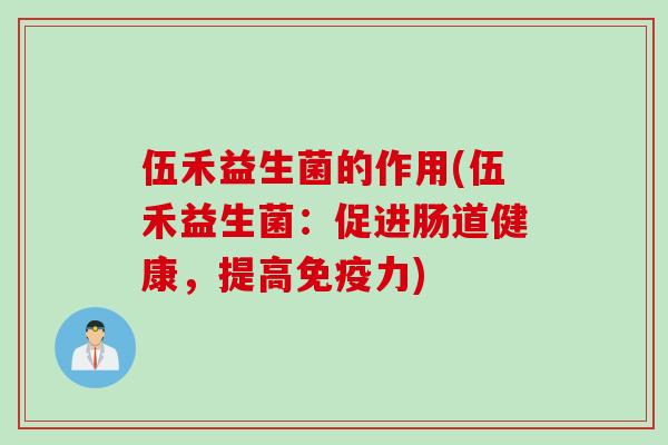 伍禾益生菌的作用(伍禾益生菌：促进肠道健康，提高免疫力)