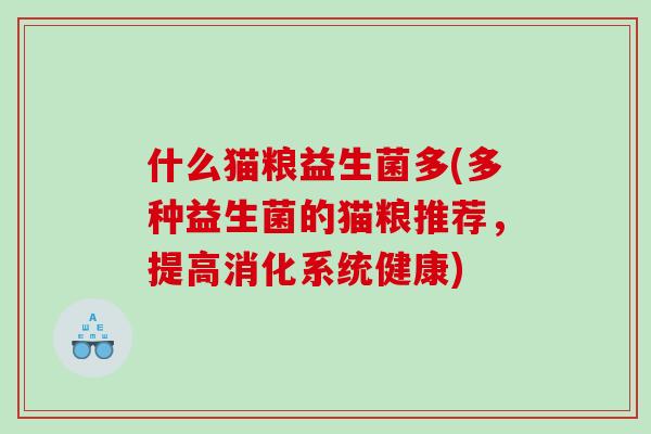 什么猫粮益生菌多(多种益生菌的猫粮推荐，提高消化系统健康)