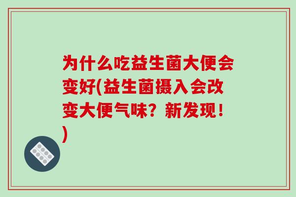 为什么吃益生菌大便会变好(益生菌摄入会改变大便气味？新发现！)