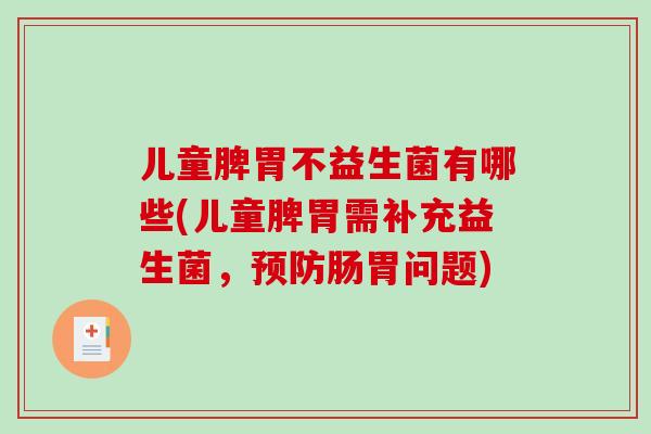 儿童脾胃不益生菌有哪些(儿童脾胃需补充益生菌，预防肠胃问题)