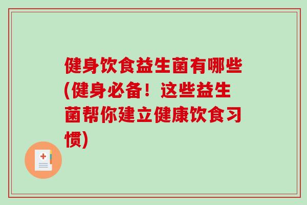 健身饮食益生菌有哪些(健身必备！这些益生菌帮你建立健康饮食习惯)