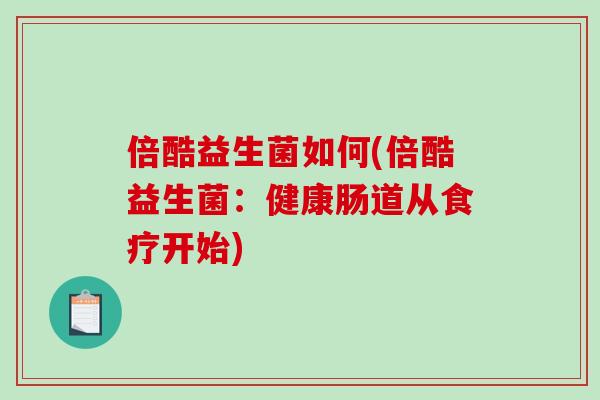 倍酷益生菌如何(倍酷益生菌：健康肠道从食疗开始)