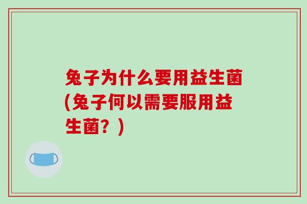 兔子为什么要用益生菌(兔子何以需要服用益生菌？)