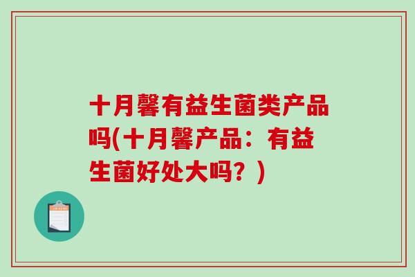 十月馨有益生菌类产品吗(十月馨产品：有益生菌好处大吗？)
