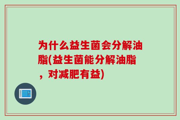 为什么益生菌会分解油脂(益生菌能分解油脂，对减肥有益)