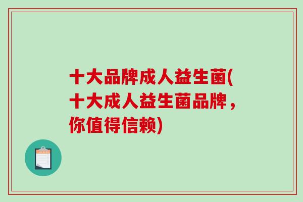 十大品牌成人益生菌(十大成人益生菌品牌，你值得信赖)