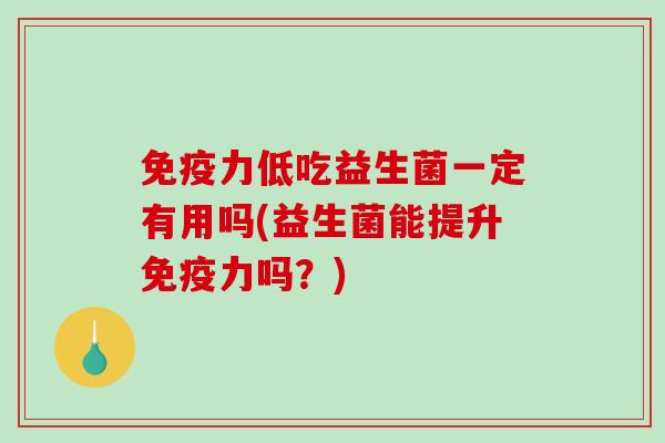力低吃益生菌一定有用吗(益生菌能提升力吗？)