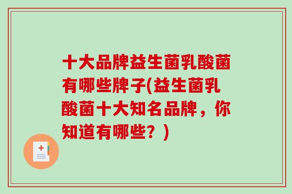 十大品牌益生菌乳酸菌有哪些牌子(益生菌乳酸菌十大知名品牌，你知道有哪些？)