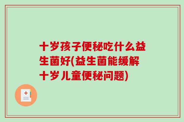 十岁孩子吃什么益生菌好(益生菌能缓解十岁儿童问题)