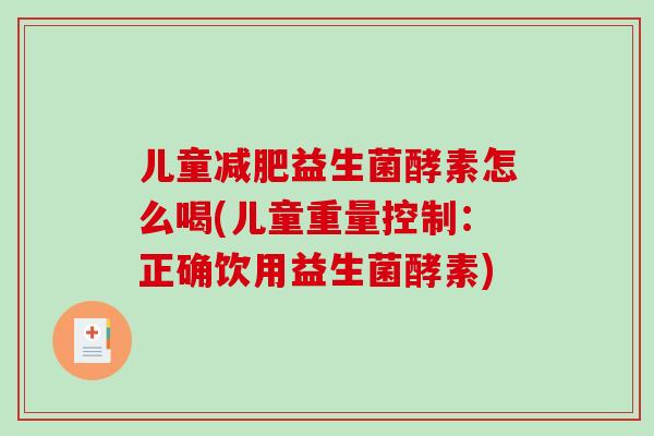 儿童减肥益生菌酵素怎么喝(儿童重量控制：正确饮用益生菌酵素)