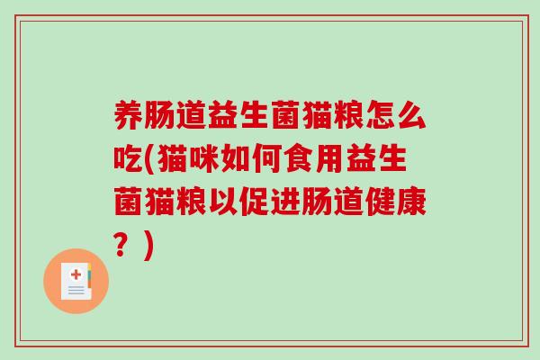 养肠道益生菌猫粮怎么吃(猫咪如何食用益生菌猫粮以促进肠道健康？)