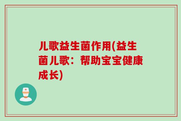 儿歌益生菌作用(益生菌儿歌：帮助宝宝健康成长)