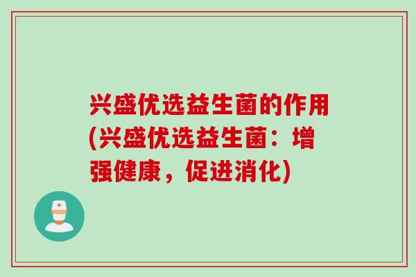 兴盛优选益生菌的作用(兴盛优选益生菌：增强健康，促进消化)
