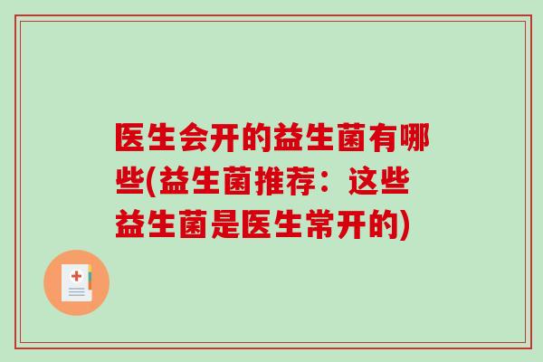 医生会开的益生菌有哪些(益生菌推荐：这些益生菌是医生常开的)