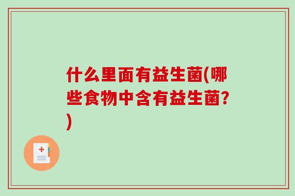 什么里面有益生菌(哪些食物中含有益生菌？)