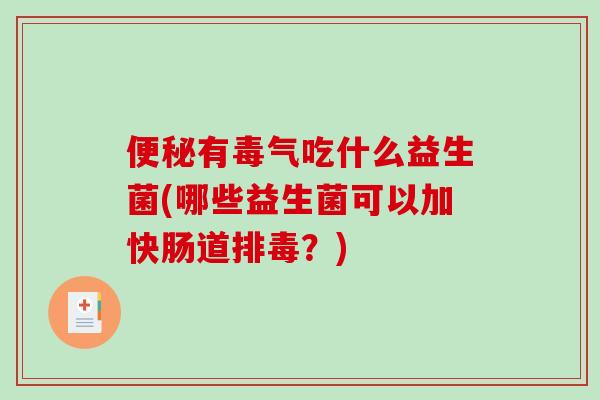 便秘有毒气吃什么益生菌(哪些益生菌可以加快肠道排毒？)