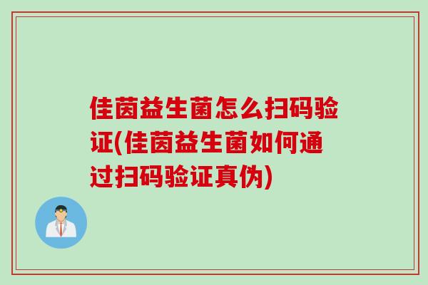 佳茵益生菌怎么扫码验证(佳茵益生菌如何通过扫码验证真伪) 佳茵益生菌怎么扫码验证(佳茵益生菌如何通过扫码验证真伪)