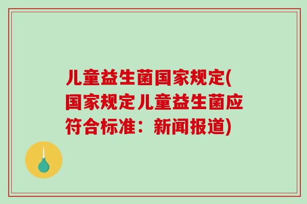 儿童益生菌国家规定(国家规定儿童益生菌应符合标准：新闻报道)
