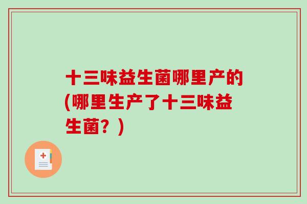 十三味益生菌哪里产的(哪里生产了十三味益生菌？)